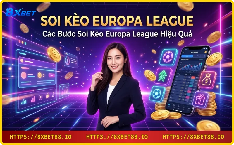 Các bước soi kèo Europa League hiệu quả từ thu thập thông tin đến đặt cược